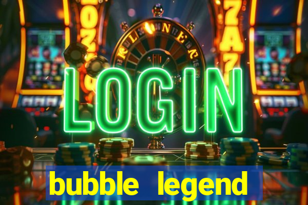 bubble legend ganhar dinheiro